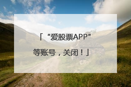 “爱股票APP”等账号，关闭！