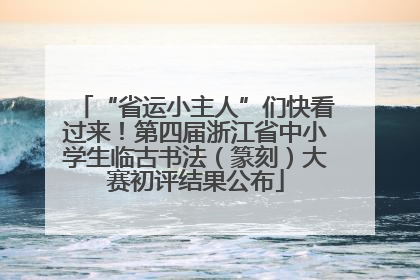 “省运小主人”们快看过来！第四届浙江省中小学生临古书法（篆刻）大赛初评结果公布