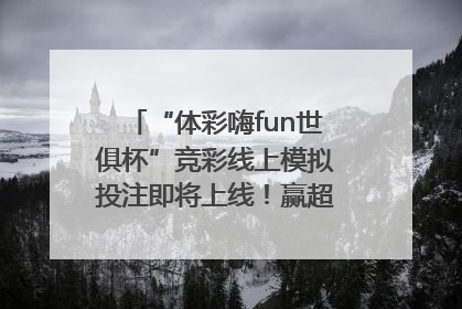 “体彩嗨fun世俱杯”竞彩线上模拟投注即将上线！赢超级大乐透体验券