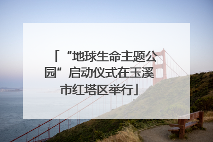 “地球生命主题公园”启动仪式在玉溪市红塔区举行
