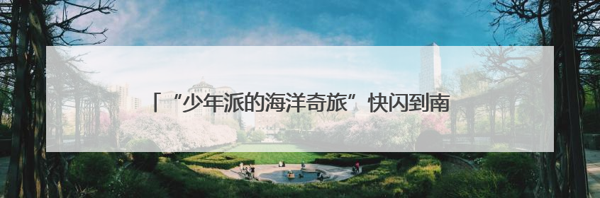 “少年派的海洋奇旅”快闪到南京眼，西区原版话剧上演至8日