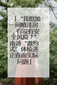 “我想加一间喷漆房，有没有安全风险？”南通“邀约式”体检进企直面实际问题