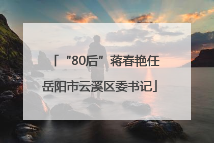 “80后”蒋春艳任岳阳市云溪区委书记