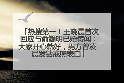 热搜第一！王晓晨首次回应与俞灏明已婚传闻：大家开心就好，男方曾凌晨发钻戒照表白