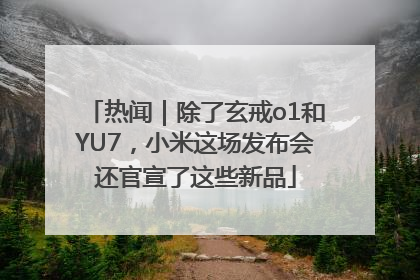 热闻｜除了玄戒o1和YU7，小米这场发布会还官宣了这些新品