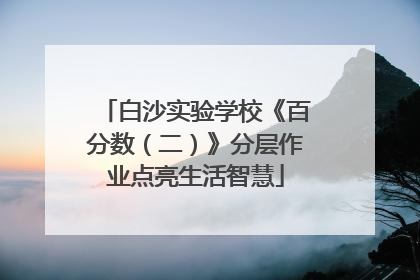 白沙实验学校《百分数（二）》分层作业点亮生活智慧