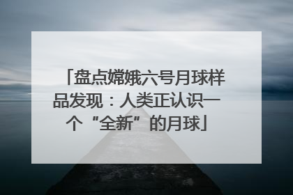 盘点嫦娥六号月球样品发现：人类正认识一个“全新”的月球
