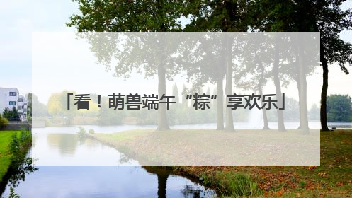 看！萌兽端午“粽”享欢乐