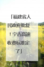 福建省人民政府批复！宁古高速收费标准定了