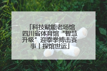 科技赋能老场馆 四川省体育馆“智慧升级”迎泰拳搏击赛事丨探馆世运