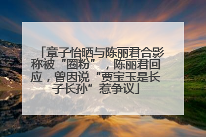 章子怡晒与陈丽君合影称被“圈粉”，陈丽君回应，曾因说“贾宝玉是长子长孙”惹争议