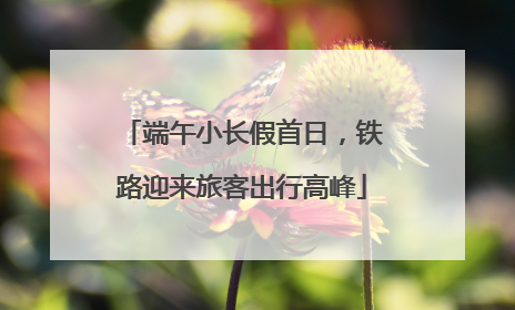 端午小长假首日，铁路迎来旅客出行高峰