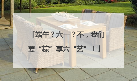 端午？六一？不，我们要“粽”享六“艺”！