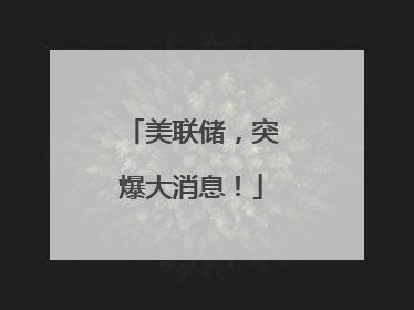 美联储，突爆大消息！