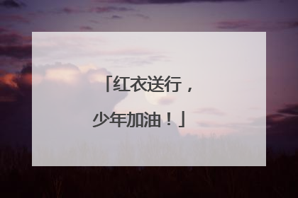 红衣送行，少年加油！
