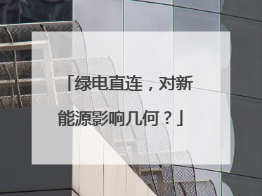 绿电直连，对新能源影响几何？