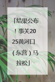 结果公布！事关2025黄河口（东营）马拉松