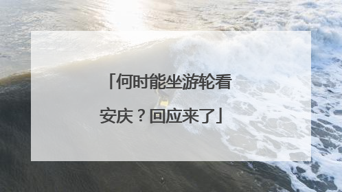 何时能坐游轮看安庆？回应来了