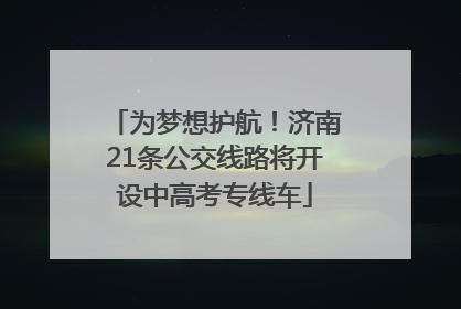 为梦想护航！济南21条公交线路将开设中高考专线车