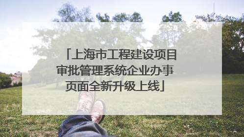 上海市工程建设项目审批管理系统企业办事页面全新升级上线