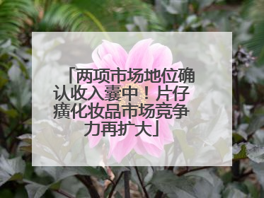 两项市场地位确认收入囊中！片仔癀化妆品市场竞争力再扩大