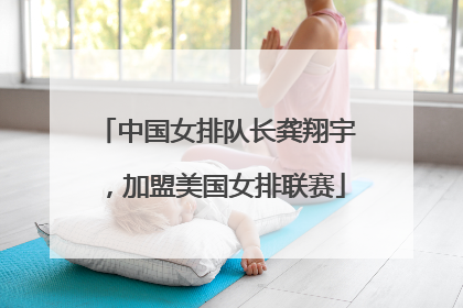 中国女排队长龚翔宇，加盟美国女排联赛