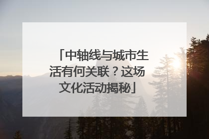 中轴线与城市生活有何关联？这场文化活动揭秘
