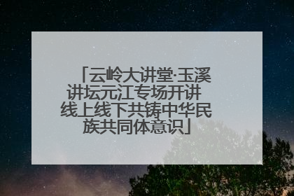 云岭大讲堂·玉溪讲坛元江专场开讲 线上线下共铸中华民族共同体意识