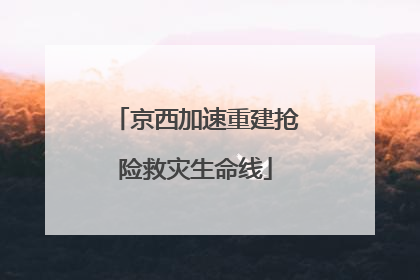 京西加速重建抢险救灾生命线