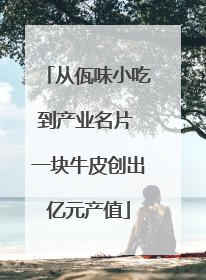 从佤味小吃到产业名片 一块牛皮创出亿元产值