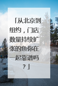 从北京到纽约，门店数量持续扩张的鱼你在一起靠谱吗？
