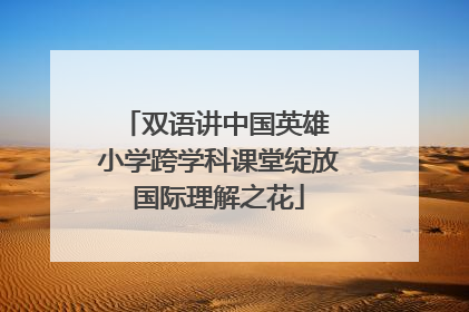 双语讲中国英雄 小学跨学科课堂绽放国际理解之花
