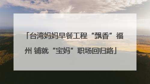 台湾妈妈早餐工程“飘香”福州 铺就“宝妈”职场回归路