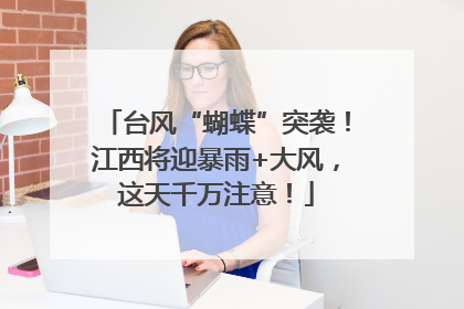 台风“蝴蝶”突袭！江西将迎暴雨+大风，这天千万注意！