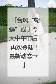 台风“蝴蝶”或于今天中午前后再次登陆！最新动态→