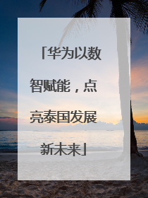 华为以数智赋能，点亮泰国发展新未来