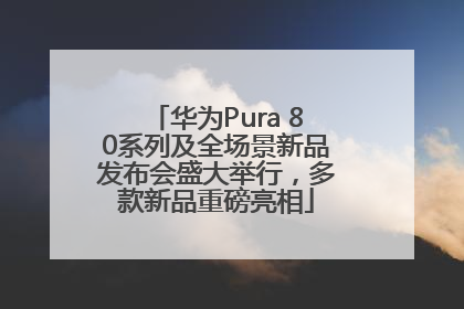 华为Pura 80系列及全场景新品发布会盛大举行，多款新品重磅亮相