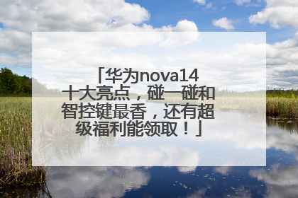 华为nova14十大亮点，碰一碰和智控键最香，还有超级福利能领取！