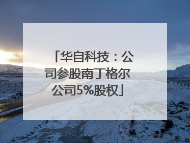 华自科技：公司参股南丁格尔公司5%股权