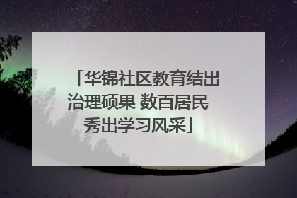 华锦社区教育结出治理硕果 数百居民秀出学习风采