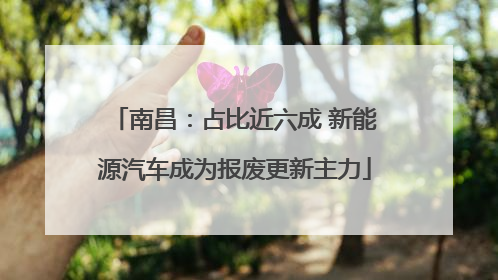 南昌：占比近六成 新能源汽车成为报废更新主力