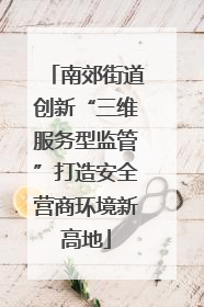 南郊街道创新“三维服务型监管”打造安全营商环境新高地