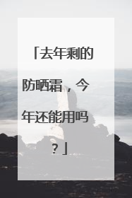 去年剩的防晒霜，今年还能用吗？