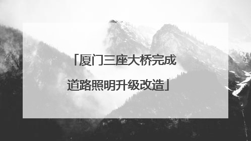 厦门三座大桥完成道路照明升级改造