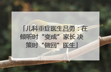儿科重症医生吕勇：在倾听时“变成”家长 决策时“做回”医生