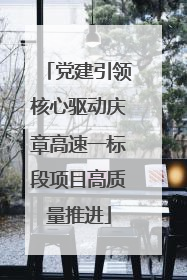 党建引领核心驱动庆章高速一标段项目高质量推进