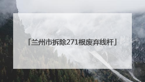 兰州市拆除271根废弃线杆