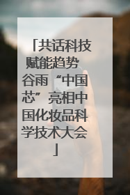 共话科技赋能趋势 谷雨“中国芯”亮相中国化妆品科学技术大会