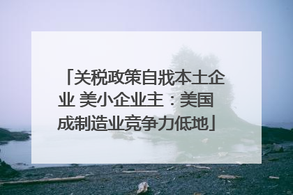 关税政策自戕本土企业 美小企业主：美国成制造业竞争力低地