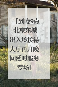 到晚9点 北京东城出入境接待大厅再开晚间延时服务专场